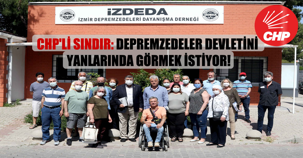 CHP’li Sındır: Depremzedeler devletini yanlarında görmek istiyor!