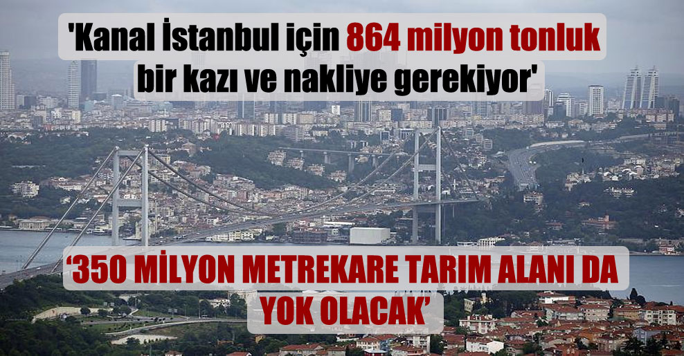 ‘Kanal İstanbul için 864 milyon tonluk bir kazı ve nakliye gerekiyor’