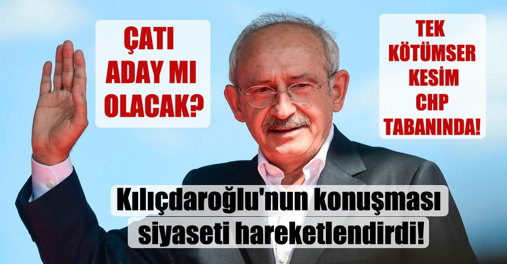 Kılıçdaroğlu’nun konuşması siyaseti hareketlendirdi! Çatı aday mı olacak?