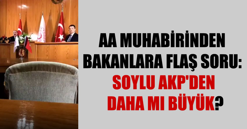 AA muhabirinden Bakanlara flaş soru: Soylu AKP’den daha mı büyük?