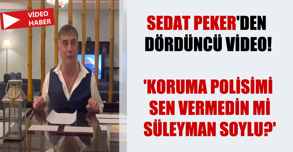 Sedat Peker’den dördüncü video! ‘Koruma polisimi sen vermedin mi Süleyman Soylu?’