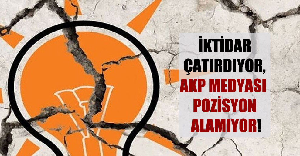 İktidar çatırdıyor, AKP medyası pozisyon alamıyor!