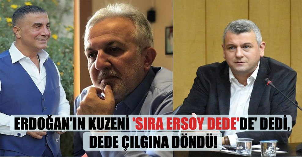 Erdoğan’ın kuzeni ‘Sıra Ersoy Dede’de’ dedi, Dede çılgına döndü!