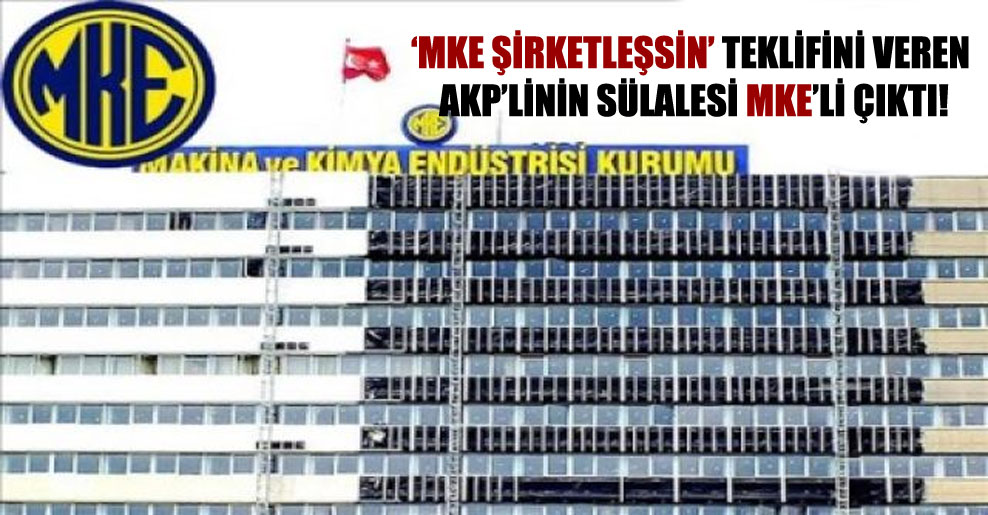 ‘MKE şirketleşsin’ teklifini veren AKP’linin sülalesi MKE’li çıktı!