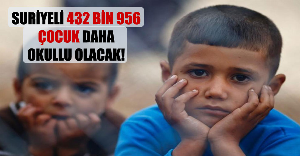 Suriyeli 432 bin 956 çocuk daha okullu olacak!