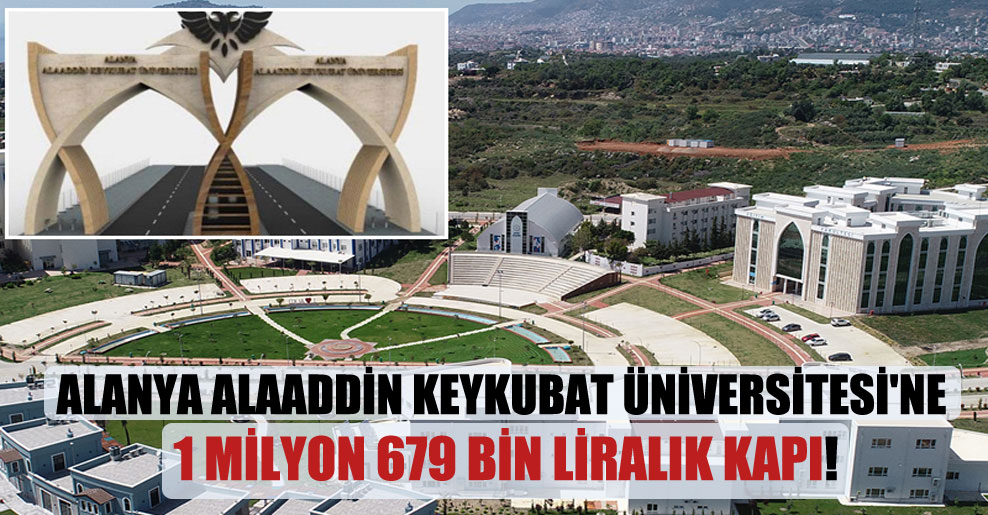 Alanya Alaaddin Keykubat Üniversitesi’ne 1 milyon 679 bin liralık kapı!