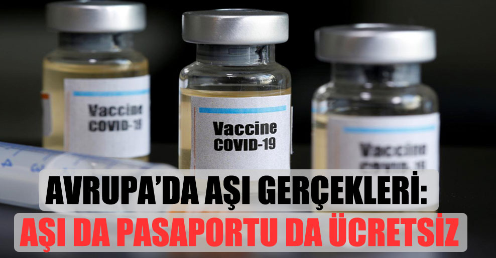 Avrupa’da aşı gerçekleri: Aşı da pasaportu da ücretsiz