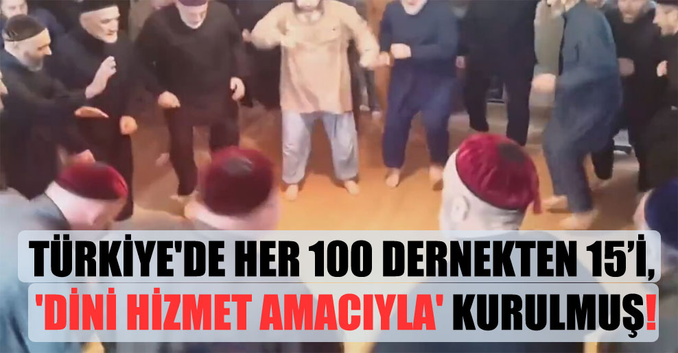 Türkiye’de her 100 dernekten 15’i, ‘dini hizmet amacıyla’ kurulmuş!