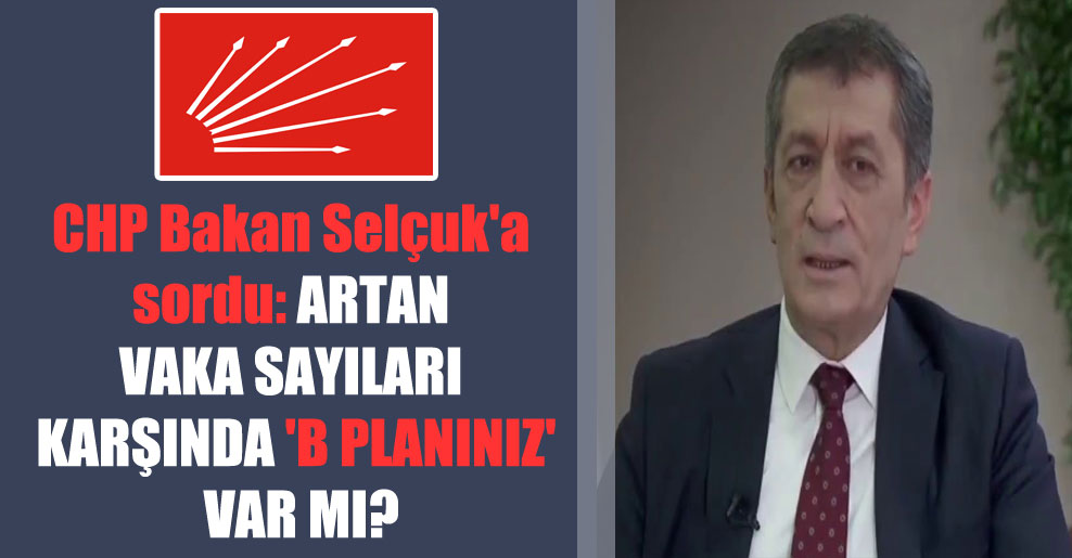 CHP Bakan Selçuk’a sordu: Artan vaka sayıları karşında ‘B Planınız’ var mı?