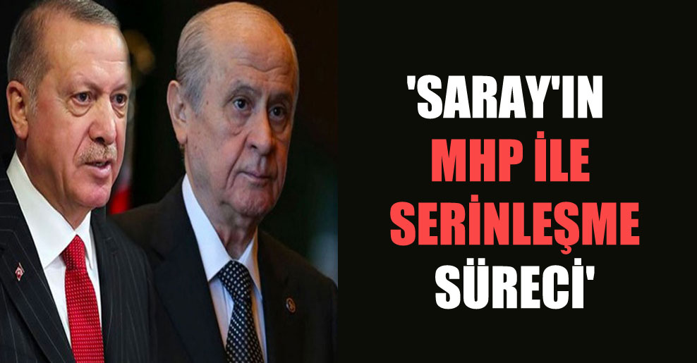 ‘Saray’ın MHP ile serinleşme süreci’