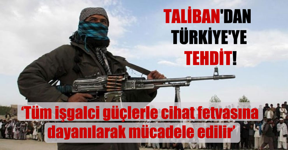 Taliban’dan Türkiye’ye tehdit!