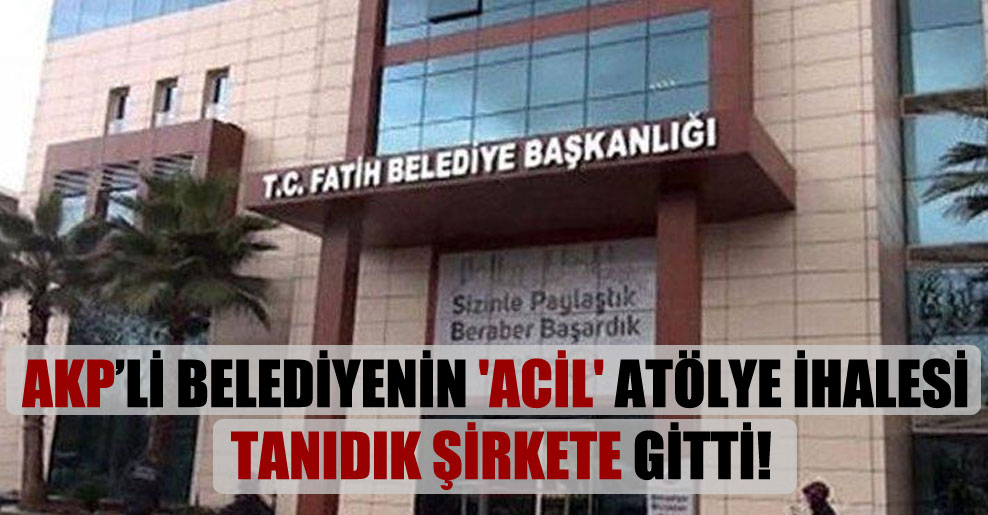 AKP’li belediyenin ‘acil’ atölye ihalesi tanıdık şirkete gitti!