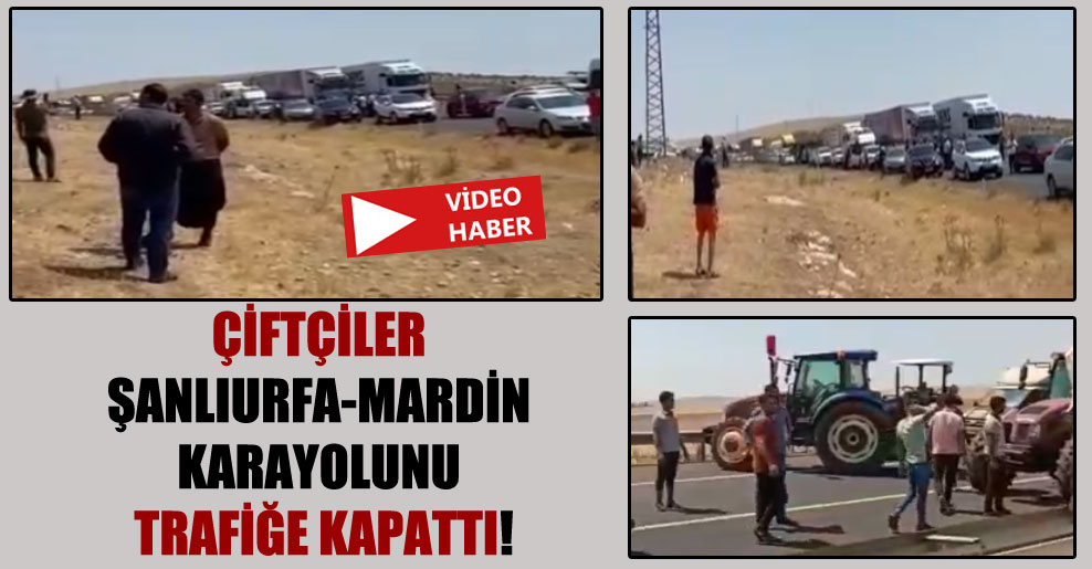 Çiftçiler Şanlıurfa-Mardin karayolunu trafiğe kapattı!
