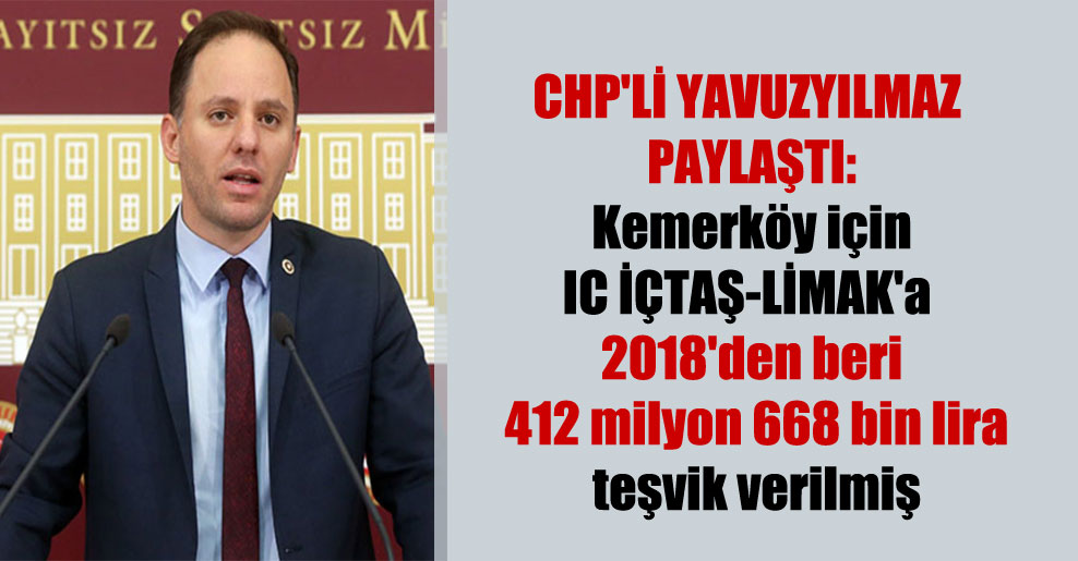 CHP’li Yavuzyılmaz paylaştı: Kemerköy için IC İÇTAŞ-LİMAK’a 2018’den beri 412 milyon 668 bin lira teşvik verilmiş