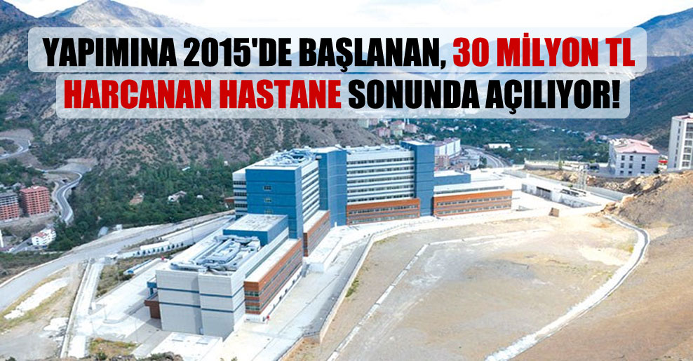 Yapımına 2015’de başlanan, 30 milyon TL harcanan hastane sonunda açılıyor!