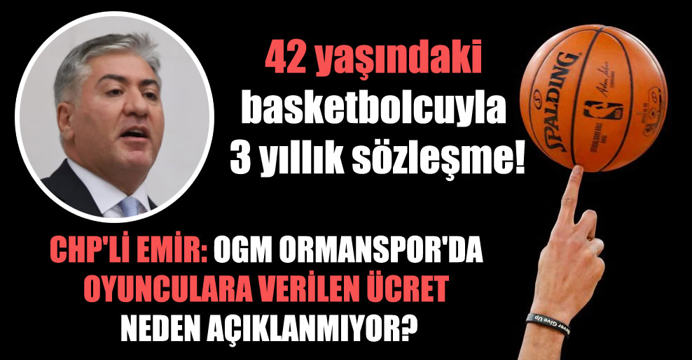 CHP’li Emir: OGM Ormanspor’da oyunculara verilen ücret neden açıklanmıyor?