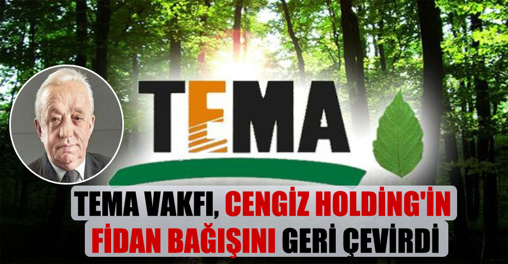TEMA Vakfı, Cengiz Holding’in fidan bağışını geri çevirdi