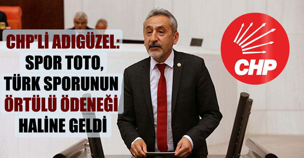 CHP’li Adıgüzel: Spor Toto, Türk sporunun örtülü ödeneği haline geldi