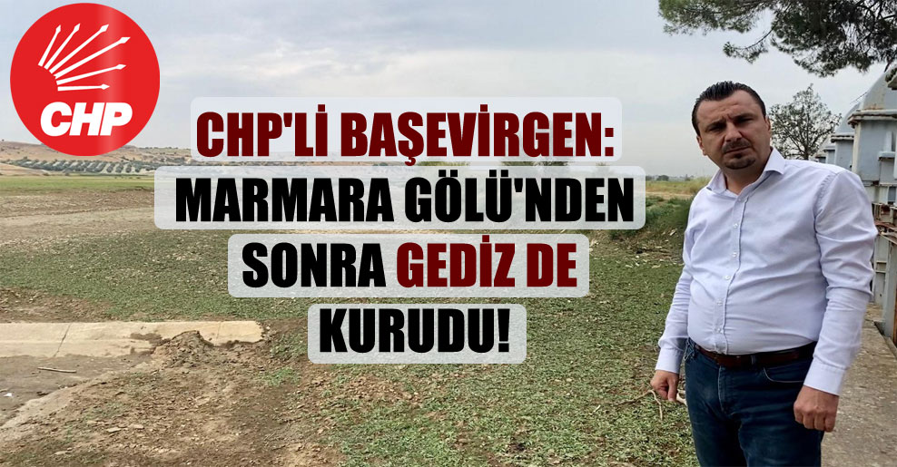 CHP’li Başevirgen: Marmara Gölü’nden sonra Gediz de kurudu!