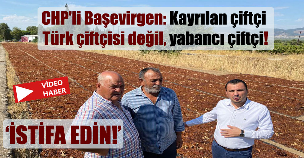 CHP’li Başevirgen: Kayrılan çiftçi Türk çiftçisi değil, yabancı çiftçi!