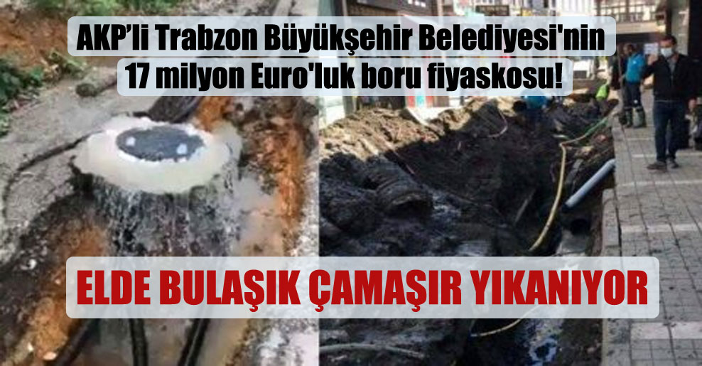AKP’li Trabzon Büyükşehir Belediyesi’nin 17 milyon Euro’luk boru fiyaskosu!