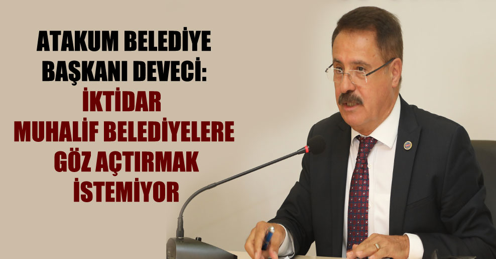 Atakum Belediye Başkanı Deveci: İktidar muhalif belediyelere göz açtırmak istemiyor