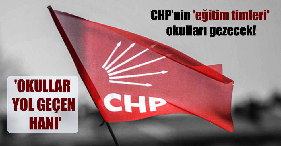 CHP’nin ‘eğitim timleri’ okulları gezecek!