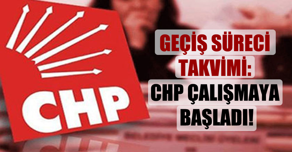 Geçiş süreci takvimi: CHP çalışmaya başladı!