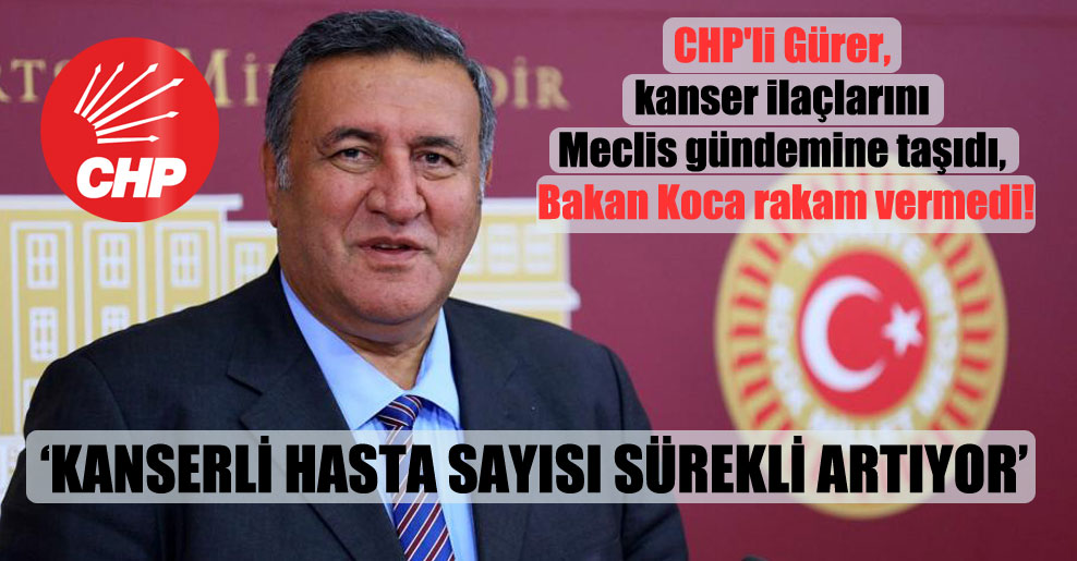 CHP’li Gürer, kanser ilaçlarını Meclis gündemine taşıdı, Bakan Koca rakam vermedi!