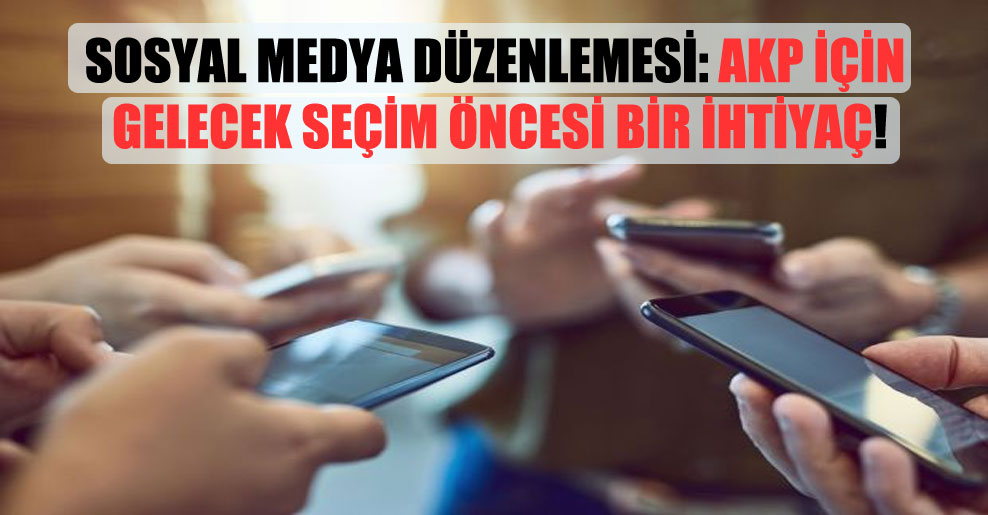 Sosyal medya düzenlemesi: AKP için gelecek seçim öncesi bir ihtiyaç!