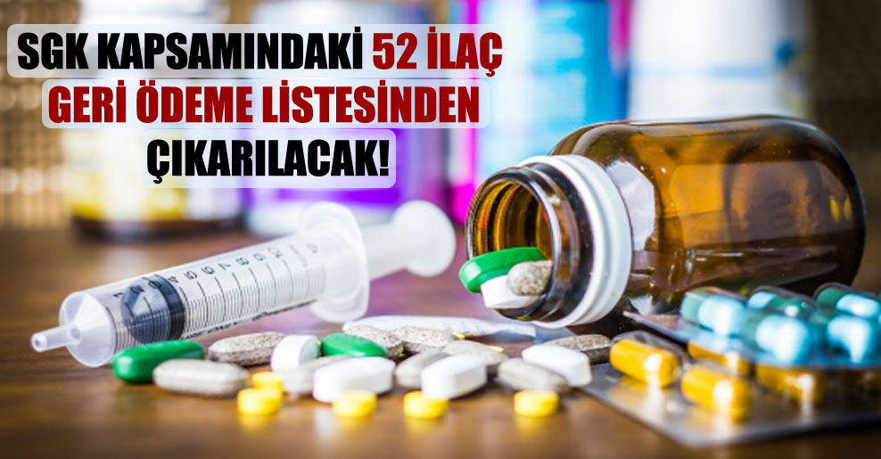 SGK kapsamındaki 52 ilaç geri ödeme listesinden çıkarılacak!