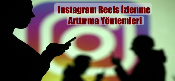 Instagram Reels İzlenme Arttırma Yöntemleri