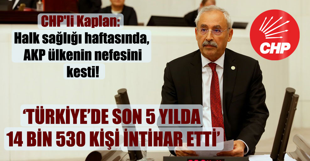 CHP’li Kaplan: Halk sağlığı haftasında, AKP ülkenin nefesini kesti!