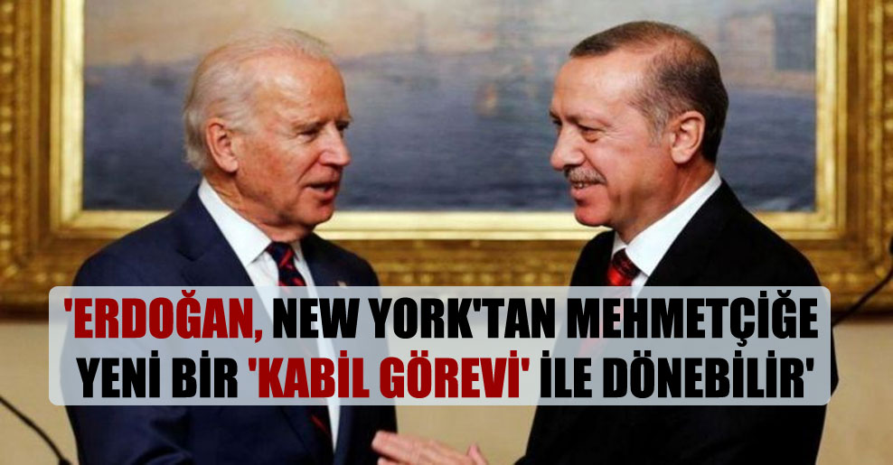 ‘Erdoğan, New York’tan Mehmetçiğe yeni bir ‘Kabil görevi’ ile dönebilir’