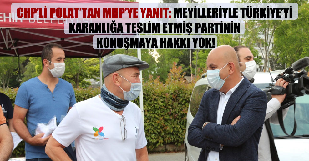 CHP’li Polat’tan MHP’ye yanıt: Meyilleriyle Türkiye’yi karanlığa teslim etmiş partinin konuşmaya hakkı yok!