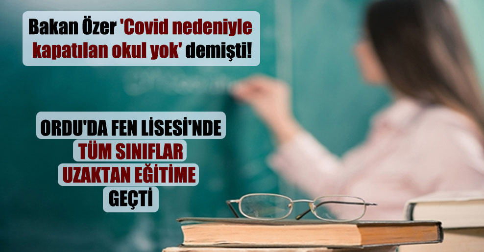 Bakan Özer ‘Covid nedeniyle kapatılan okul yok’ demişti!