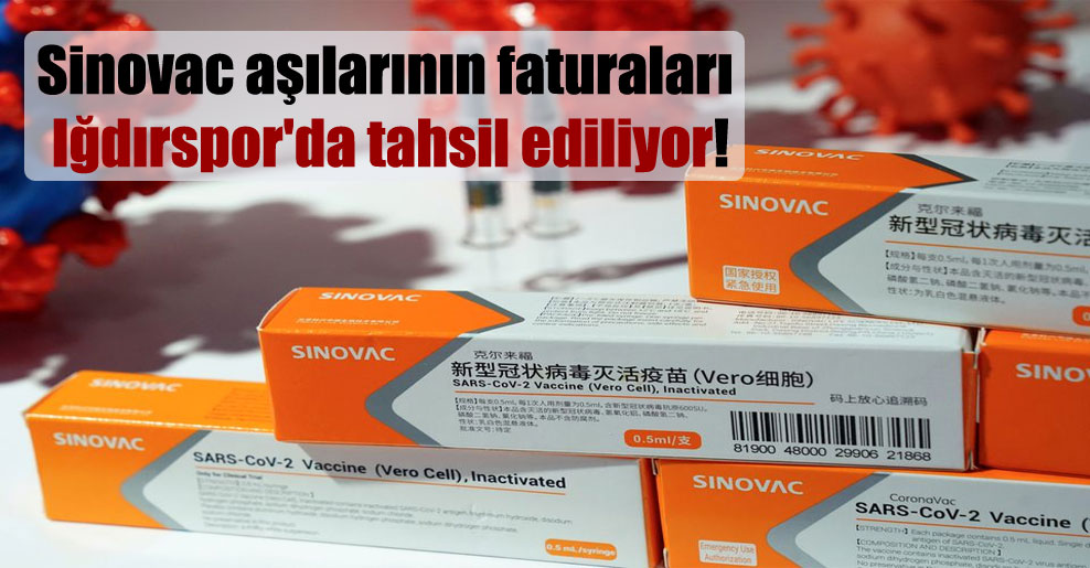 Sinovac aşılarının faturaları Iğdırspor’da tahsil ediliyor!