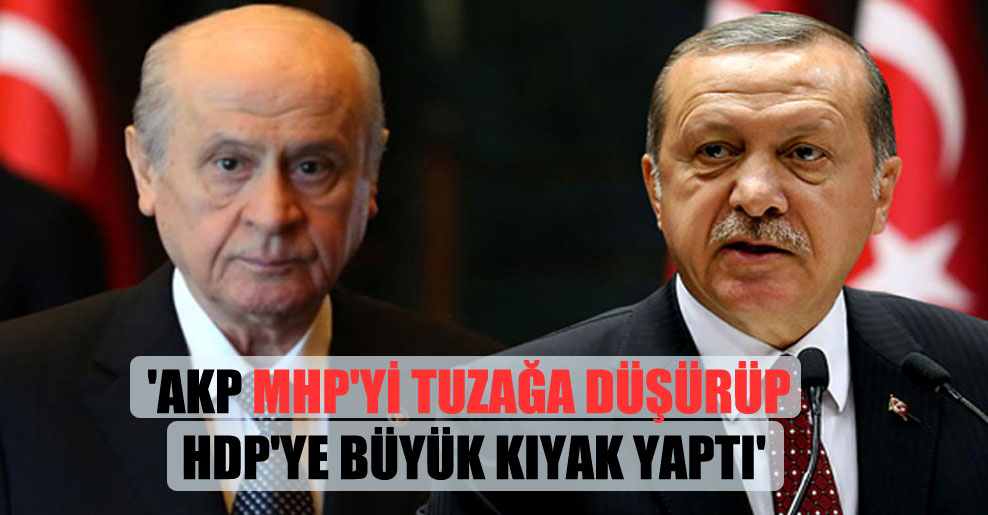 ‘AKP MHP’yi tuzağa düşürüp HDP’ye büyük kıyak yaptı’