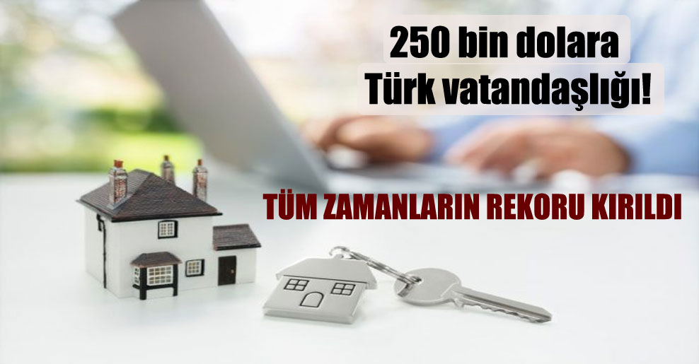250 bin dolara Türk vatandaşlığı!
