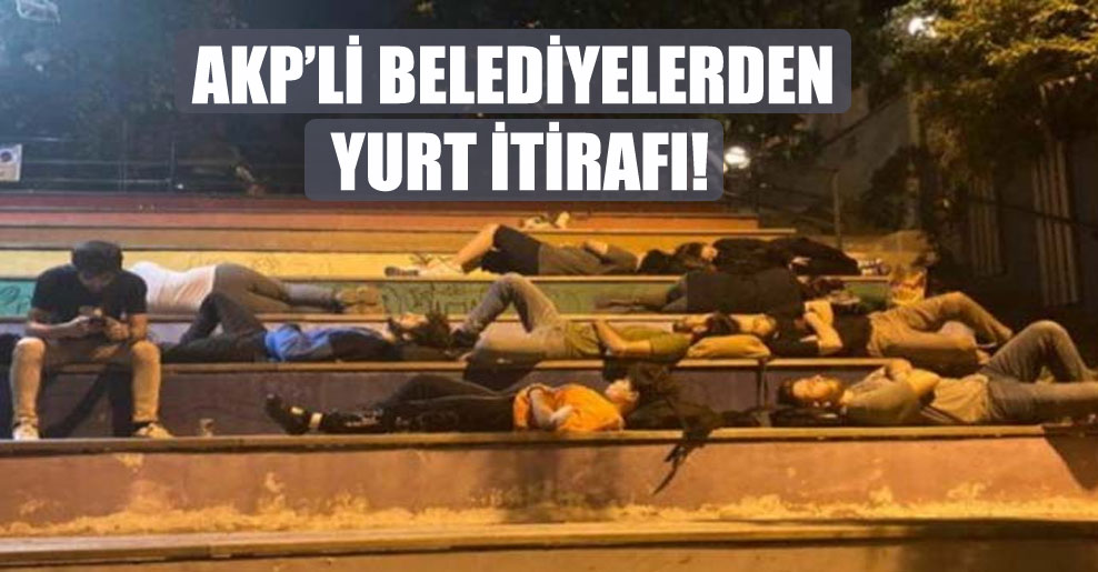 AKP’li belediyelerden yurt itirafı!