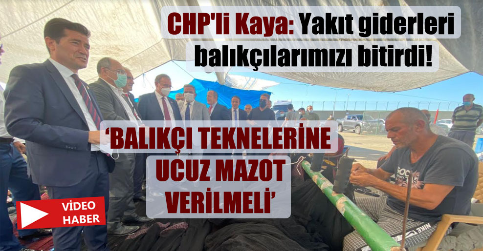 CHP’li Kaya: Yakıt giderleri balıkçılarımızı bitirdi!