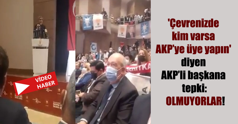 ‘Çevrenizde kim varsa AKP’ye üye yapın’ diyen AKP’li başkana tepki: Olmuyorlar!