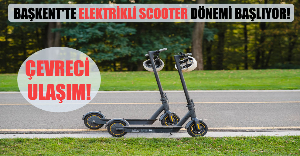 Başkent’te elektrikli scooter dönemi başlıyor!