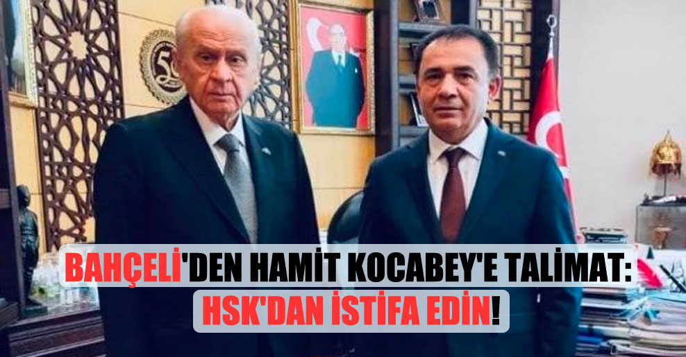 Bahçeli’den Hamit Kocabey’e talimat: HSK’dan istifa edin!