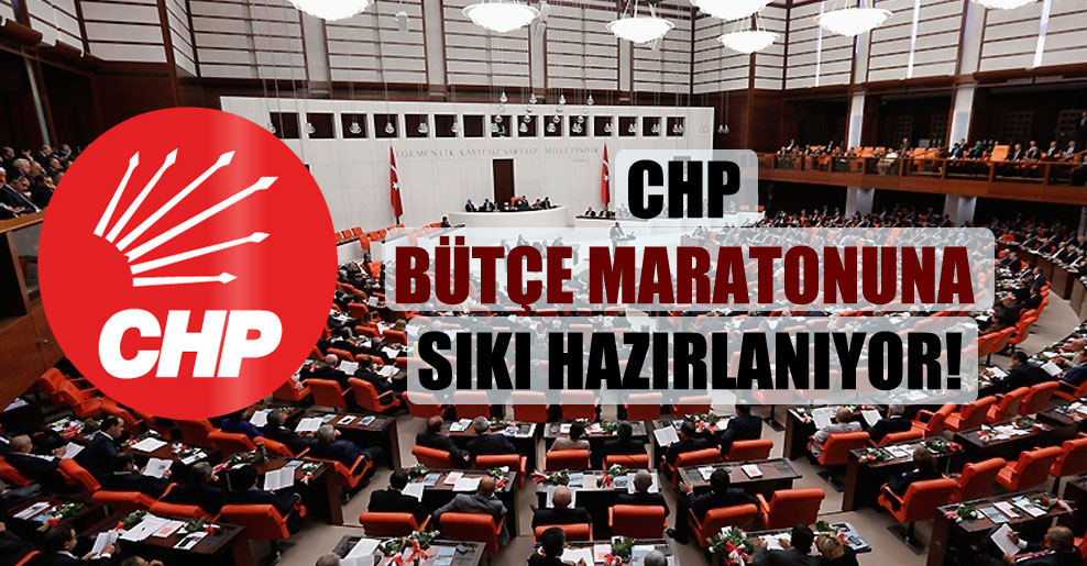 CHP bütçe maratonuna sıkı hazırlanıyor!