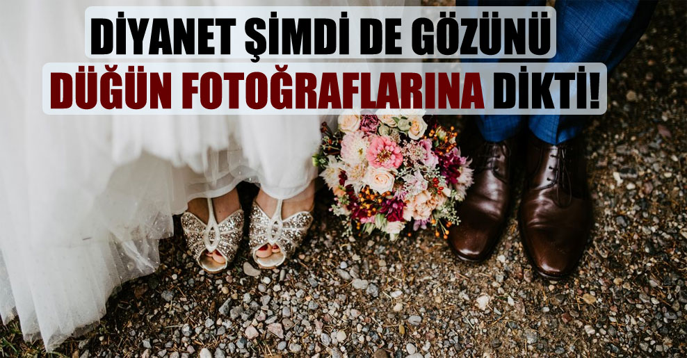 Diyanet şimdi de gözünü düğün fotoğraflarına dikti!
