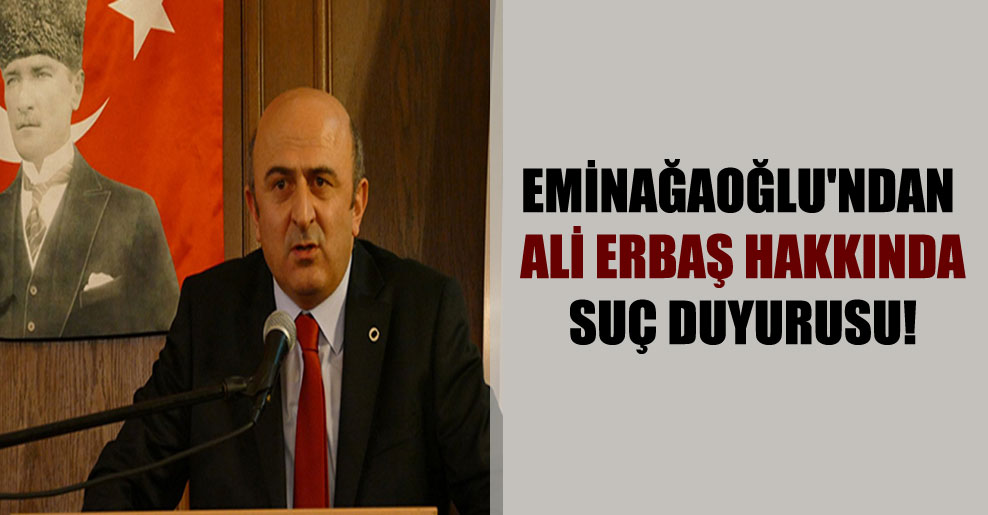 Eminağaoğlu’ndan Ali Erbaş hakkında suç duyurusu!