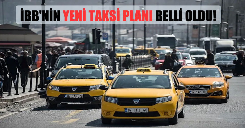 İBB’nin yeni taksi planı belli oldu!