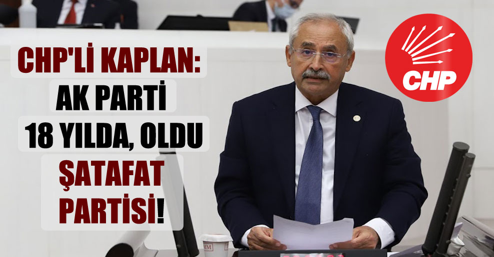 CHP’li Kaplan: AK Parti 18 yılda oldu şatafat partisi!