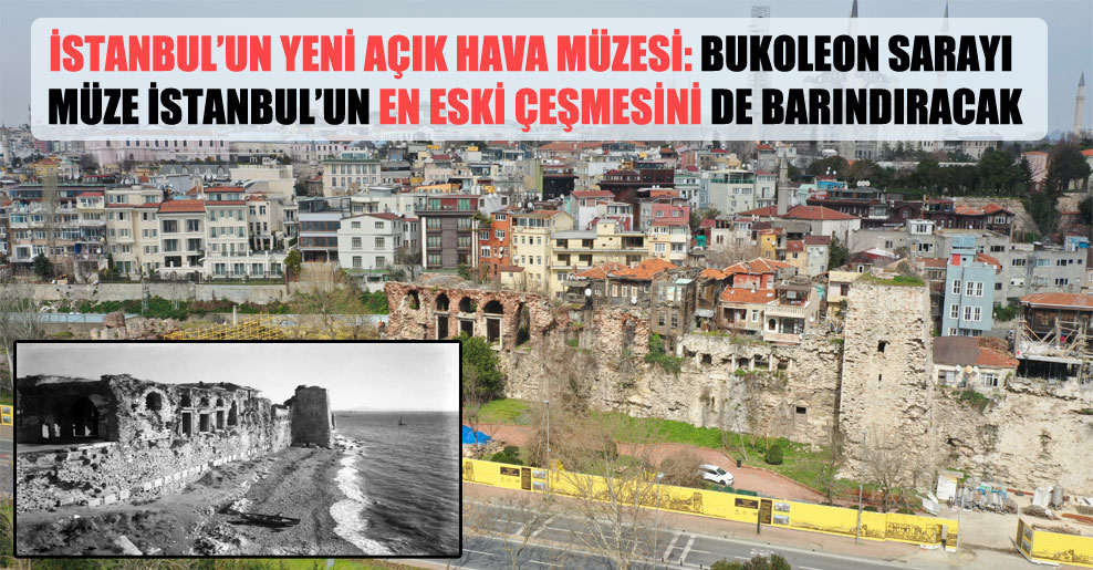 İstanbul’un yeni açık hava müzesi: Bukoleon Sarayı, Müze İstanbul’un en eski çeşmesini de barındıracak!